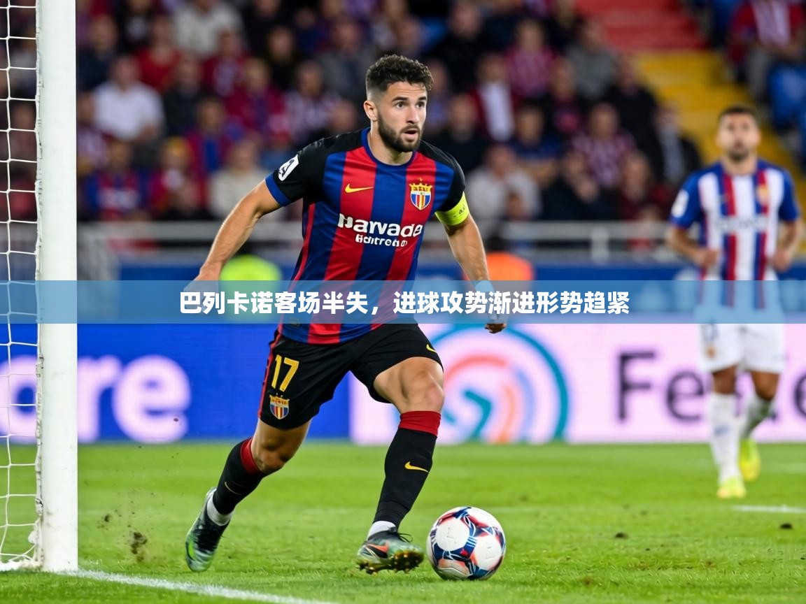 巴列卡诺客场半失，进球攻势渐进形势趋紧  第1张